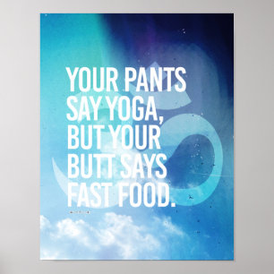 Je broek zegt yoga, maar je kont zegt fast food. poster
