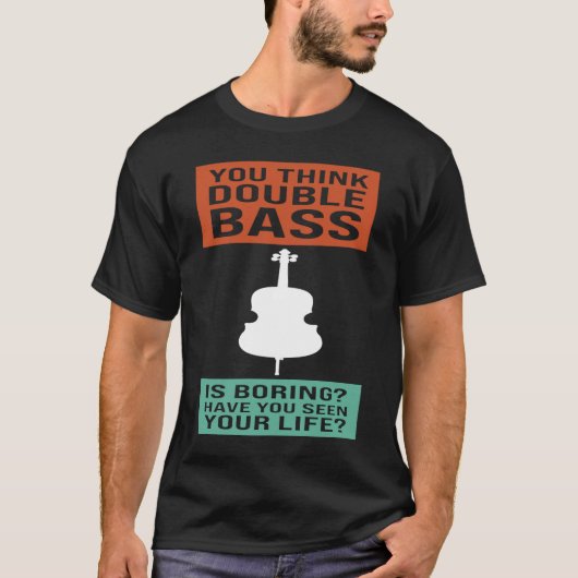 je denkt dat dubbele bas saaie dubbele bassen zijn t-shirt (Voorkant)