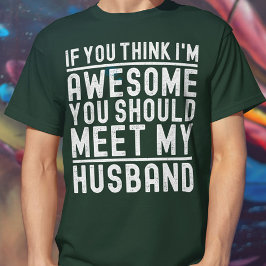 Je denkt dat ik Geweldige ben dat je mijn man moet T-shirt