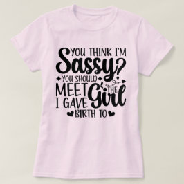 Je denkt dat ik sassy ben dat je een grappige doch t-shirt