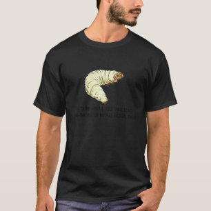 Je denkt dat je echte angst hebt gevoeld Rups pij T-shirt