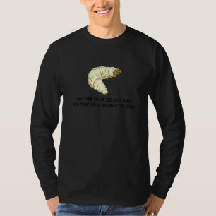 Je denkt dat je echte angst hebt gevoeld Rups pij T-shirt