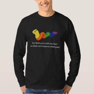 Je denkt dat je echte angst hebt gevoeld t-shirt
