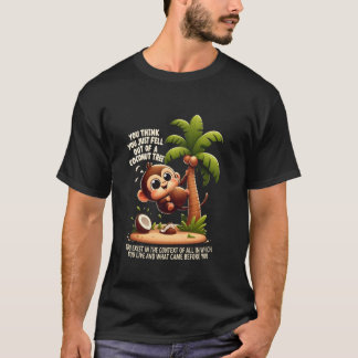 Je denkt dat je net uit een kokosnootboom bent gev t-shirt