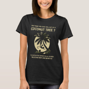 Je denkt dat je net uit een kokosnootboom bent gev t-shirt