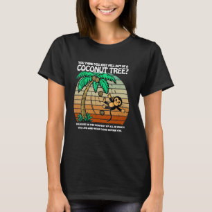Je denkt dat je net uit een kokosnootboom gevallen t-shirt
