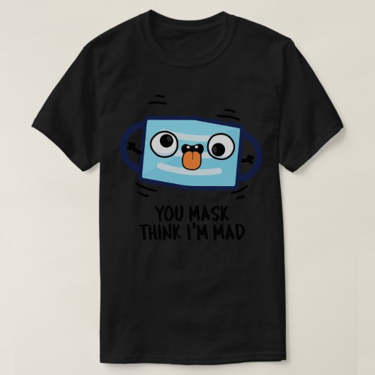 Je denkt dat Mask in Mad Funny Mask Pun T-shirt (Design voorkant)
