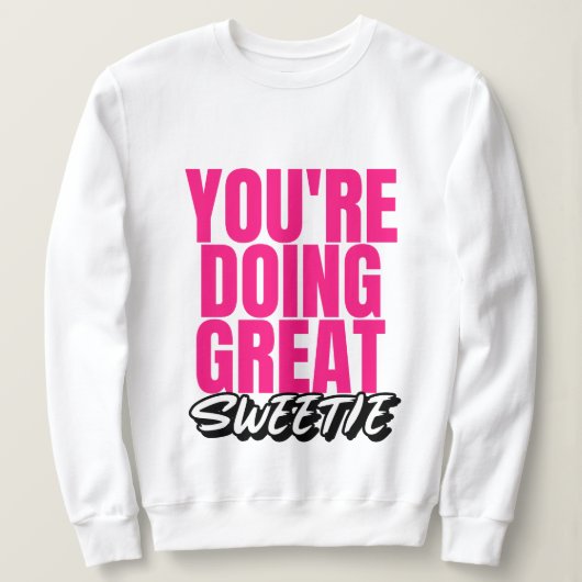 Je doet het geweldig schatje! sweatshirt (Design voorkant)