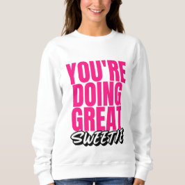 Je doet het geweldig schatje! sweatshirt