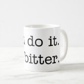 Je doet het. Ik ben bitter. mok (Voorkant rechts)