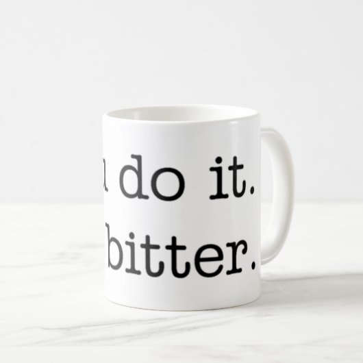 Je doet het. Ik ben bitter. mok (Voorkant rechts)