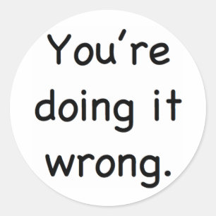 Je doet het verkeerd. ronde sticker