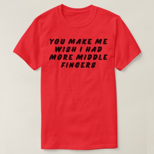 Je doet me wensen dat ik meer middelste vingers ha t-shirt (Design voorkant)