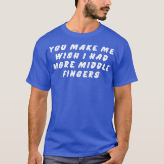 Je doet me wensen dat ik meer middelste vingers ha t-shirt