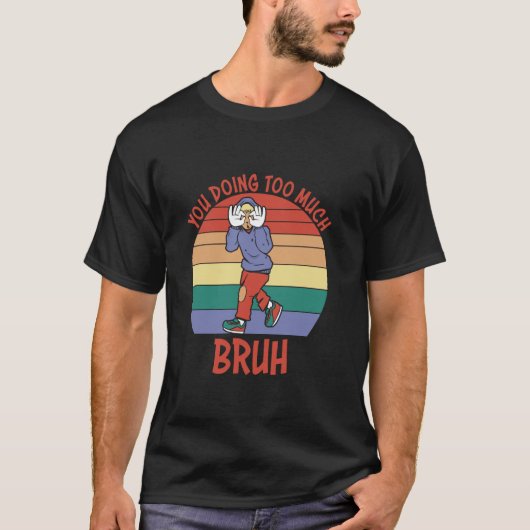 Je doet te veel bruh citaat t-shirt (Voorkant)