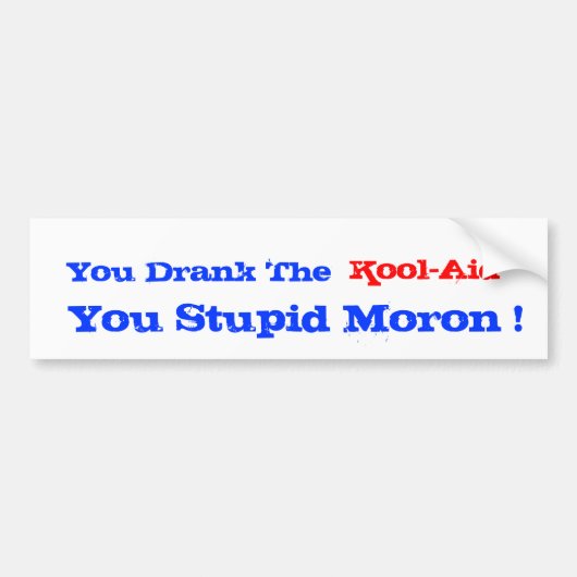 Je Drink de 'Kool-Aid' die je tegen Moron deed. Bumpersticker (Voorkant)