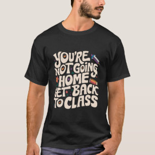 Je Gaat Niet Naar Huis Ga Terug Naar De Klas Verpl T-shirt