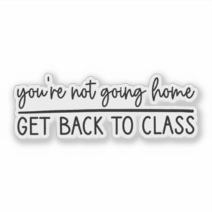 Je gaat niet naar huis om terug naar de klas te ga sticker