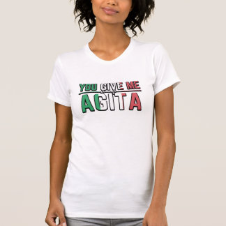 Je geeft me Agita|De Italiaanse Slang Joke T-shirt
