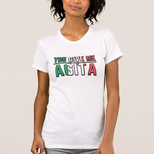 Je geeft me Agita|De Italiaanse Slang Joke T-shirt (Voorkant)