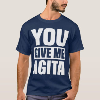 Je geeft me Agita Humor Citaat Cadeau vrienden T-shirt