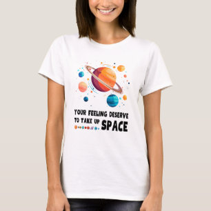 Je gevoel verdient het om ruimte in te nemen t-shirt