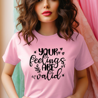 Je gevoelens zijn geldig t-shirt