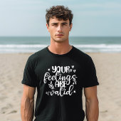 Je gevoelens zijn geldig t-shirt