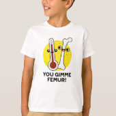 Je gimme femur grappig nummer bot woordspeling t-shirt (Voorkant)