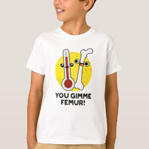 Je gimme femur grappig nummer bot woordspeling t-shirt