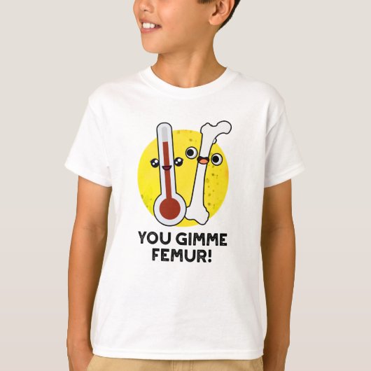 Je gimme femur grappig nummer bot woordspeling t-shirt (Voorkant)