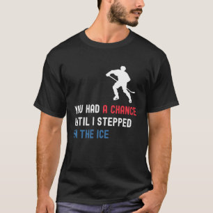 Je had een kans tot ik aan de ijssport begon. t-shirt