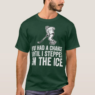 Je had een kans tot ik op de ijsschop stapte. t-shirt