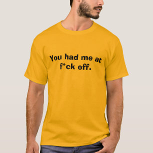 Je had me bij f*ck off. t-shirt