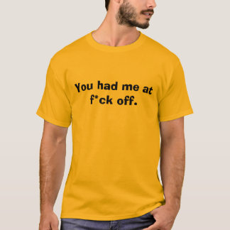 Je had me bij f*ck off. t-shirt