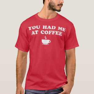 Je had me bij koffie t-shirt