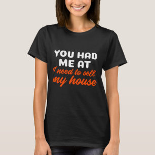 Je had me bij me om mijn huis te verkopen t-shirt