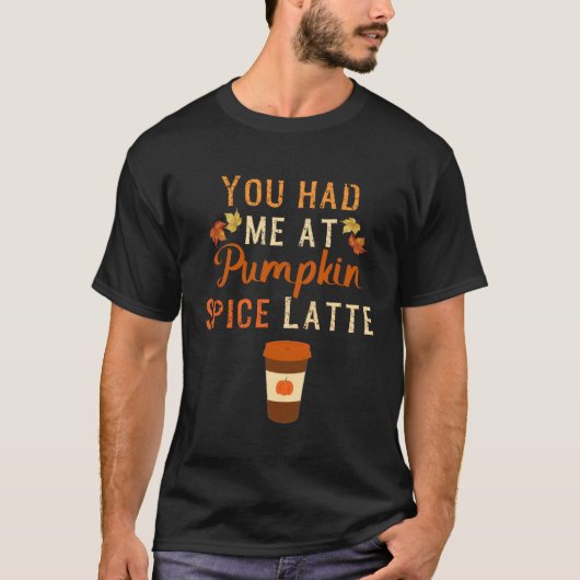 Je had me bij Pumpkin Spice Latte Harvest Herfst A T-shirt (Voorkant)