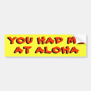 Je had me in Aloha Bumpersticker