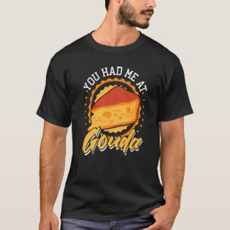 Je had me in Gouda T-shirt