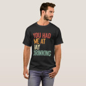 Je had me op de dag Drink alcohol Drink T-shirt (Voorkant volledig)