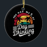 Je had me op overdag drinken Funny Retro Beach  Keramisch Ornament<br><div class="desc">Je had me op overdag drinken Funny Retro Beach Zomer Geschenk</div>