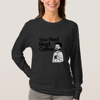 Je Had Vlees Koffie Alles Cafeïne T-shirt