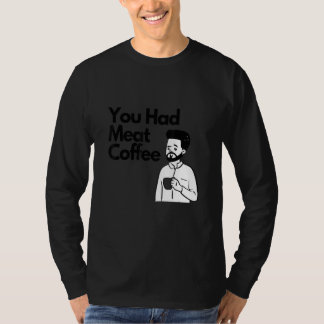 Je Had Vlees Koffie Alles Cafeïne T-shirt