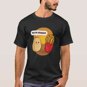 Je hebt aardappel Franse groentespotten veranderd T-shirt