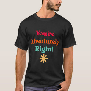Je hebt absoluut gelijk, coole quote t-shirt