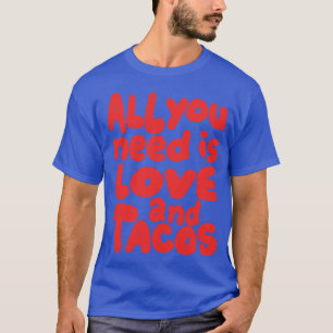 je hebt alleen liefde en taco nodig t-shirt