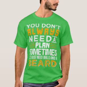 Je hebt alleen maar ballen en een baard 2 nodig t-shirt