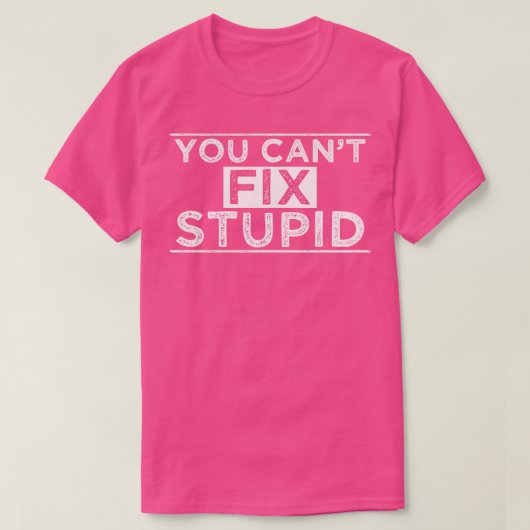 Je hebt de Cant Fix stompzinnig T-shirt (Design voorkant)