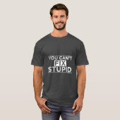 Je hebt de Cant Fix stompzinnig T-shirt (Voorkant volledig)